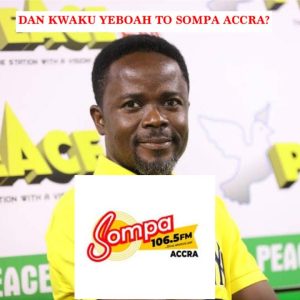 Is Dan Kwaku Yeboah Joining His Boss At Sompa 106.5 Fm Accra?